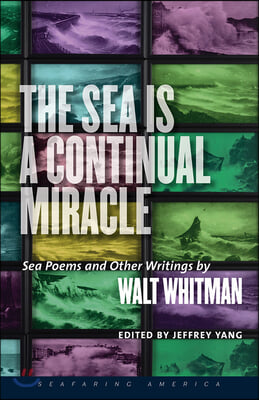 The Sea Is a Continual Miracle: Sea Poems and Other Writings by Walt Whitman