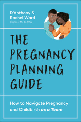 The Couples&#39; Pregnancy Guide: How to Navigate Pregnancy and Childbirth as a Team