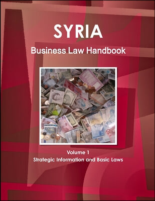 Syria Business Law Handbook Volume 1 Strategic Information and Basic Laws