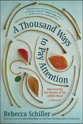 A Thousand Ways to Pay Attention: Discovering the Beauty of My ADHD Mind - A Memoir