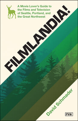 Filmlandia!: A Movie Lover&#39;s Guide to the Films and Television of Seattle, Portland, and the Great Northwest