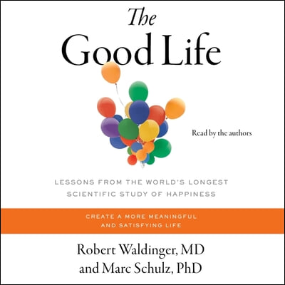 The Good Life: Lessons from the World's Longest Study of Happiness