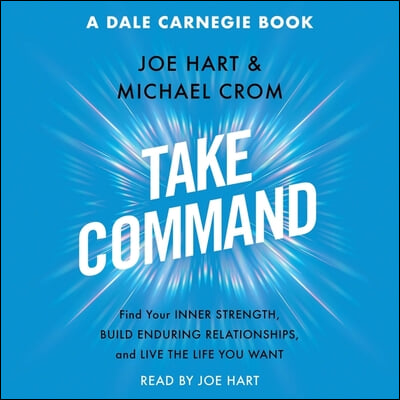 Take Command: Find Your Inner Strength, Build Enduring Relationships, and Live the Life You Want