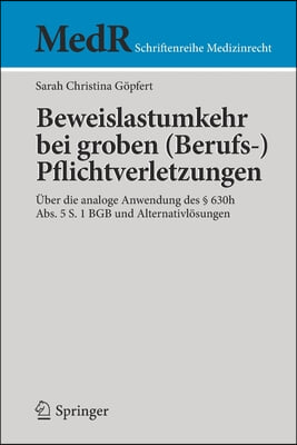 Beweislastumkehr Bei Groben (Berufs-)Pflichtverletzungen: Uber Die Analoge Anwendung Des &#167; 630h Abs. 5 S. 1 Bgb Und Alternativlosungen