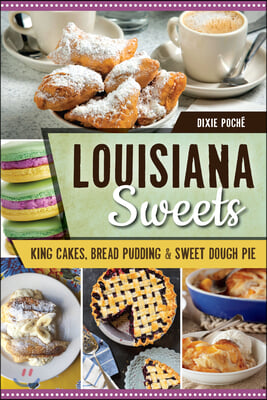 Louisiana Sweets: King Cakes, Bread Pudding &amp; Sweet Dough Pie