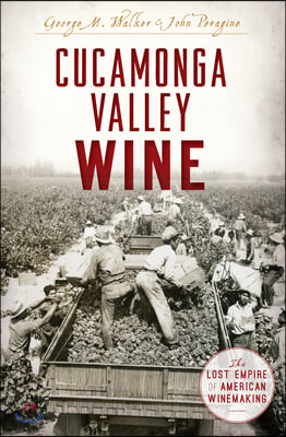 Cucamonga Valley Wine: The Lost Empire of American Winemaking