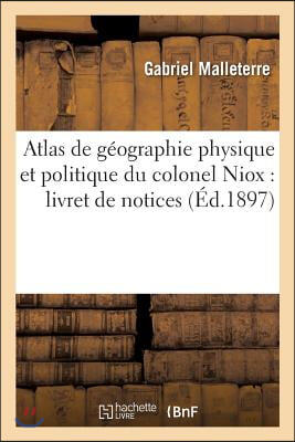 Atlas de G&#233;ographie Physique Et Politique Du Colonel Niox Livret de Notices