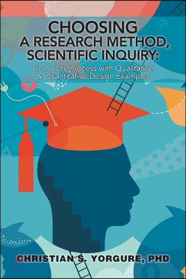 Choosing a Research Method, Scientific Inquiry: Complete Process with Qualitative &amp; Quantitative Design Examples