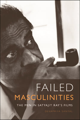 Failed Masculinities: The Men in Satyajit Ray&#39;s Films