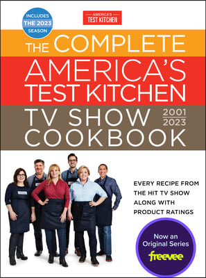 The Complete America&#39;s Test Kitchen TV Show Cookbook 2001-2023: Every Recipe from the Hit TV Show Along with Product Ratings Includes the 2023 Season