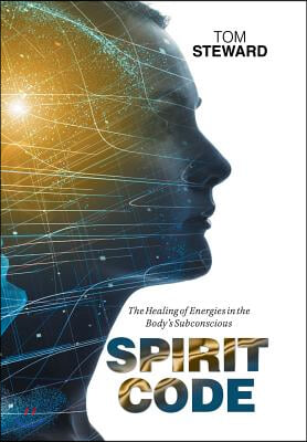 Spirit Code: The Healing of Energies in the Body&#39;s Subconscious