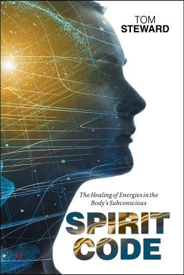 Spirit Code: The Healing of Energies in the Body&#39;s Subconscious