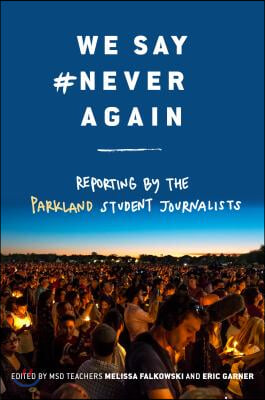 We Say #Neveragain: Reporting by the Parkland Student Journalists