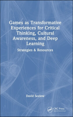Games as Transformative Experiences for Critical Thinking, Cultural Awareness, and Deep Learning