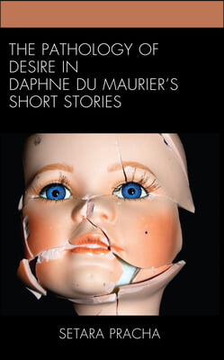 The Pathology of Desire in Daphne du Maurier&#39;s Short Stories