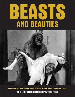 Beasts and Beauties: Cinema&#39;s Golden Age of Gorilla Men, Killer Apes &amp; Missing Links