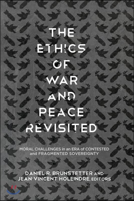 The Ethics of War and Peace Revisited: Moral Challenges in an Era of Contested and Fragmented Sovereignty