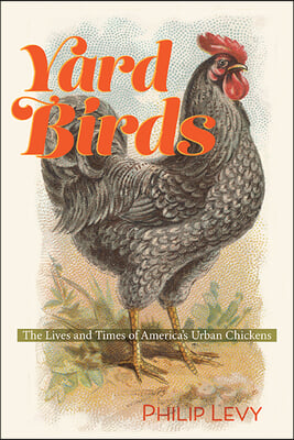 Yard Birds: The Lives and Times of America&#39;s Urban Chickens