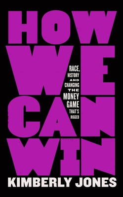 How We Can Win: Race, History and Changing the Money Game That&#39;s Rigged