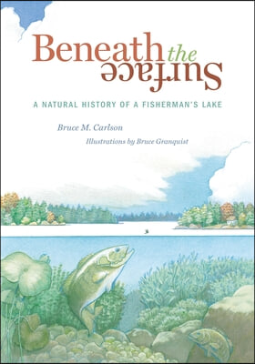 Beneath the Surface: A Natural History of a Fisherman&#39;s Lake