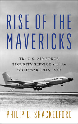 Rise of the Mavericks: The U.S. Air Force Security Service and the Cold War