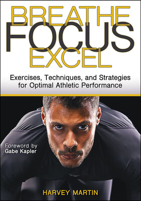 Breathe, Focus, Excel: Exercises, Techniques, and Strategies for Optimal Athletic Performance