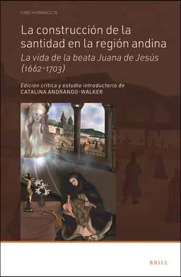 La Construccion de la Santidad En La Region Andina: La Vida de la Beata Juana de Jesus (1662-1703)