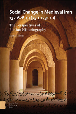 Social Change in Medieval Iran 132-628 Ah (750-1231 Ad): The Perspectives of Persian Historiography