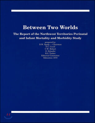 Between Two Worlds: The Report of the Northwest Territories Perinatal and Infant Mortality and Morbidity Study