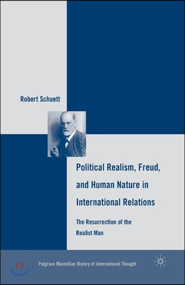 Political Realism, Freud, and Human Nature in International Relations: The Resurrection of the Realist Man