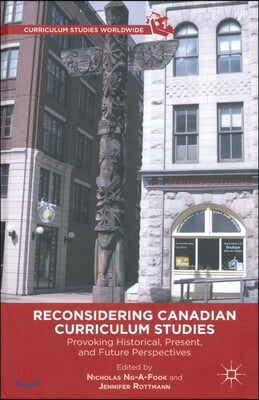 Reconsidering Canadian Curriculum Studies: Provoking Historical, Present, and Future Perspectives