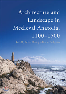 Architecture and Landscape in Medieval Anatolia, 1100-1500