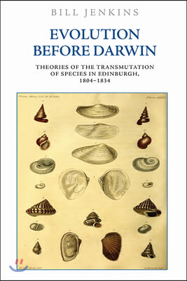 Evolution Before Darwin: Theories of the Transmutation of Species in Edinburgh, 1804-1834