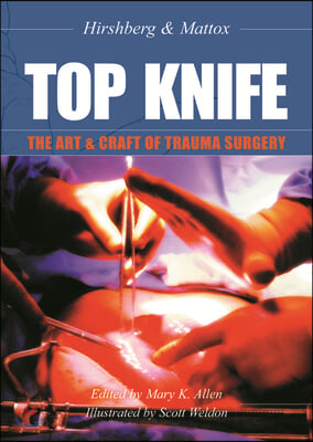 Top Knife: The Art &amp; Craft of Trauma Surgery