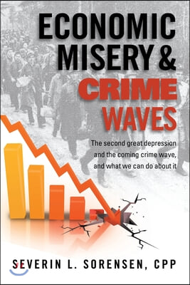 Economic Misery and Crime Waves: the second great depression and the coming crime wave, and what we can do about it