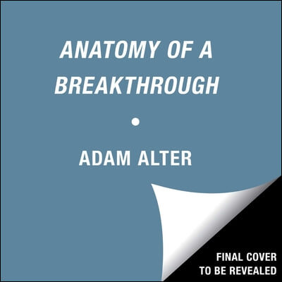 Anatomy of a Breakthrough: How to Get Unstuck When It Matters Most