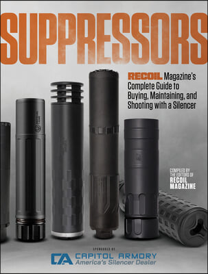 Suppressors: Recoil Magazine&#39;s Complete Guide to Buying, Maintaining, and Shooting with a Silencer