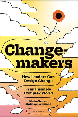 Changemakers: How Leaders Can Design Change in an Insanely Complex World