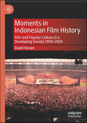 Moments in Indonesian Film History: Film and Popular Culture in a Developing Society 1950-2020