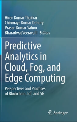 Predictive Analytics in Cloud, Fog, and Edge Computing: Perspectives and Practices of Blockchain, Iot, and 5g