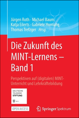 Die Zukunft Des Mint-Lernens - Band 1: Perspektiven Auf (Digitalen) Mint-Unterricht Und Lehrkraftebildung