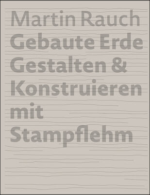 Martin Rauch Gebaute Erde: Gestalten &amp; Konstruieren Mit Stampflehm