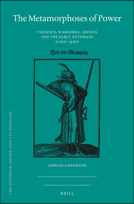 The Metamorphoses of Power: Violence, Warlords, A?ıncıs and the Early Ottomans (1300-1450)