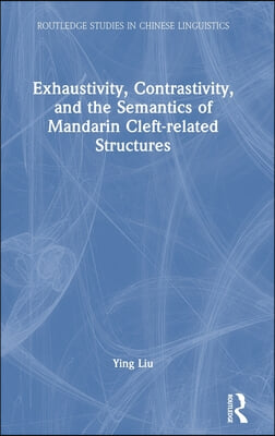 Exhaustivity, Contrastivity, and the Semantics of Mandarin Cleft-related Structures