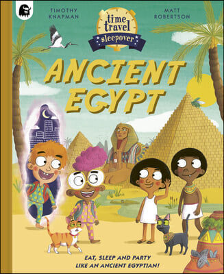 Time Travel Sleepover: Ancient Egypt: Eat, Sleep, and Party Like an Ancient Egyptian!