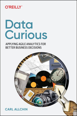 Data Curious: Applying Agile Analytics for Better Business Decisions