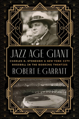 Jazz Age Giant: Charles A. Stoneham and New York City Baseball in the Roaring Twenties