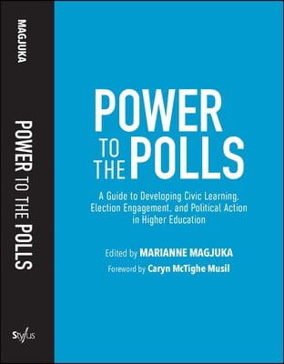 Power to the Polls: A Guide to Developing Civic Learning, Election Engagement, and Political Action in Higher Education