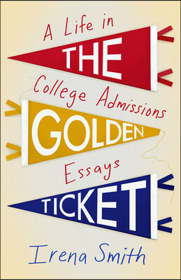The Golden Ticket: A Life in College Admissions Essays