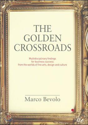 The Golden Crossroads: Multidisciplinary Findings for Business Success from the Worlds of Fine Arts, Design and Culture